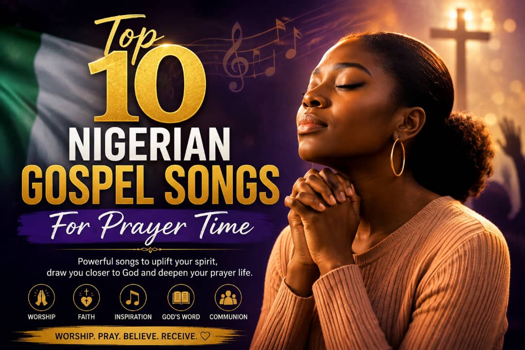 TOP TEN NIGERIAN GOSPEL SONGS FOR PRAYER TIME