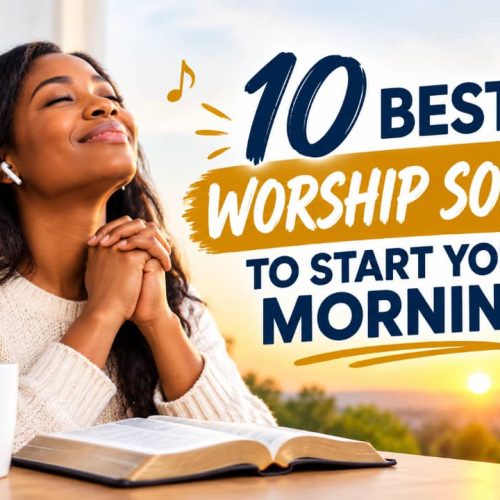 10 BEST WOSHIP SONGS TO START YOUR MORNING
