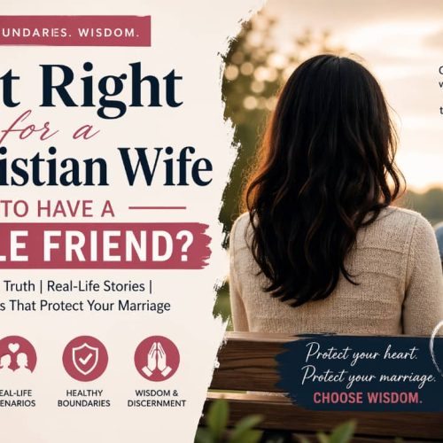 IS IT RIGHT FOR A CHRISTIAN WIFE TO HAVE A MALE FRIEND?