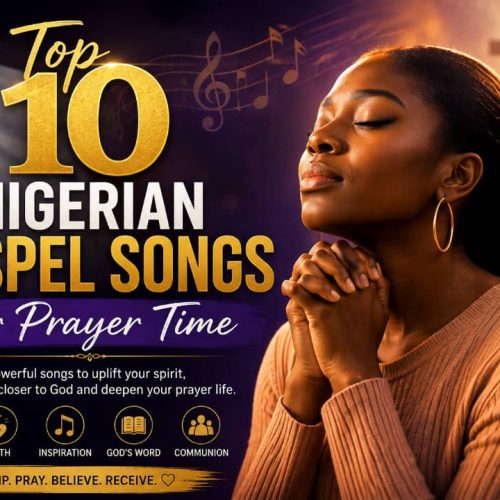 TOP TEN NIGERIAN GOSPEL SONGS FOR PRAYER TIME