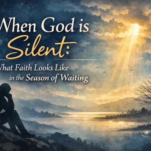 When God is Silent: What faith looks like in the season of waiting